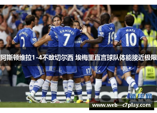 阿斯顿维拉1-4不敌切尔西 埃梅里直言球队体能接近极限
